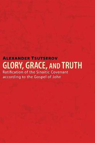Glory, Grace, and Truth: Ratification of the Sinaitic Covenant According to the Gospel of John