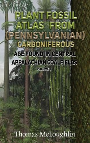 Cover image for Plant Fossil Atlas From (Pennsylvanian) Carboniferous Age Found in Central Appalachian Coalfieds Volume 1