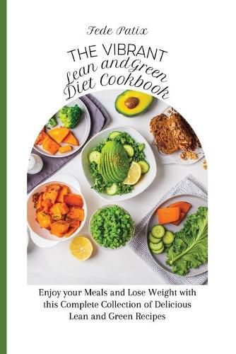 Cover image for The Vibrant Lean and Green Diet Cookbook: Enjoy your Meals and Lose Weight with this Complete Collection of Delicious Lean and Green Recipes