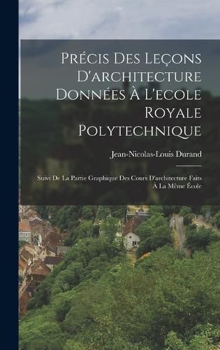 Cover image for Precis Des Lecons D'architecture Donnees A L'ecole Royale Polytechnique