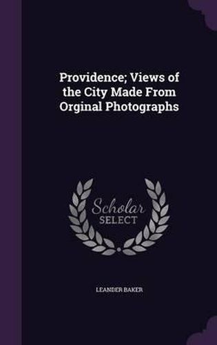 Cover image for Providence; Views of the City Made from Orginal Photographs