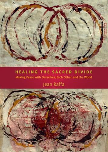 Cover image for Healing the Sacred Divide: Making Peace with Ourselves, Each Other & the World