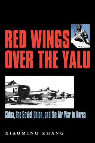 Cover image for Red Wings Over the Yalu: China, the Soviet Union, and the Air War in Korea