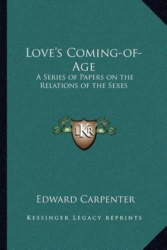 Cover image for Love's Coming-Of-Age: A Series of Papers on the Relations of the Sexes