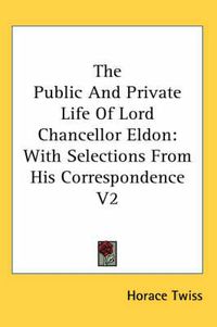 Cover image for The Public and Private Life of Lord Chancellor Eldon: With Selections from His Correspondence V2