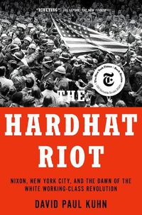 Cover image for The Hardhat Riot: Nixon, New York City, and the Dawn of the White Working-Class Revolution