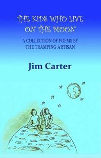 Cover image for The Kids Who Live on the Moon: A Collection of Poems by the Tramping Artisan