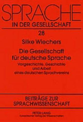 Cover image for Die Gesellschaft fur deutsche Sprache; Vorgeschichte, Geschichte und Arbeit eines deutschen Sprachvereins