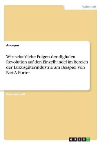 Cover image for Wirtschaftliche Folgen der digitalen Revolution auf den Einzelhandel im Bereich der Luxusguterindustrie am Beispiel von Net-A-Porter