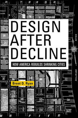Cover image for Design After Decline: How America Rebuilds Shrinking Cities