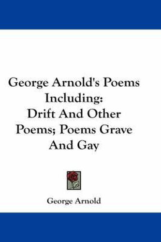 Cover image for George Arnold's Poems Including: Drift and Other Poems; Poems Grave and Gay