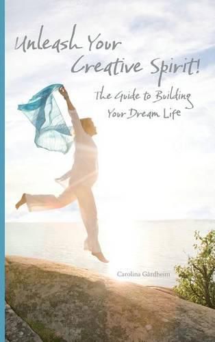 Cover image for Unleash Your Creative Spirit!: The Guide to Building Your Dream Life