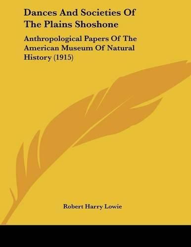 Dances and Societies of the Plains Shoshone: Anthropological Papers of the American Museum of Natural History (1915)