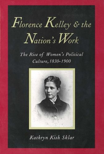 Cover image for Florence Kelley and the Nation's Work: The Rise of Women"s Political Culture, 1830-1900