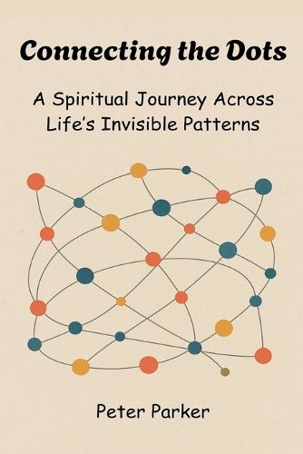 Cover image for Connecting the Dots - A Spiritual Journey Across Life's Invisible Patterns