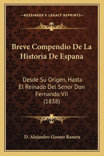 Cover image for Breve Compendio de La Historia de Espana: Desde Su Origen, Hasta El Reinado del Senor Don Fernando VII (1838)