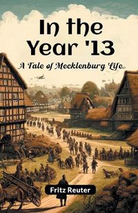 Cover image for In The Year '13 A Tale Of Mecklenburg Life