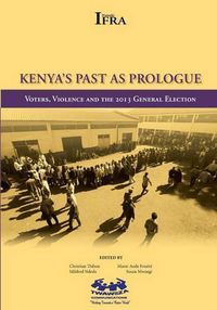 Cover image for Kenya's Past as Prologue. Voters, Violence and the 2013 General Election