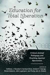 Cover image for Education for Total Liberation: Critical Animal Pedagogy and Teaching Against Speciesism