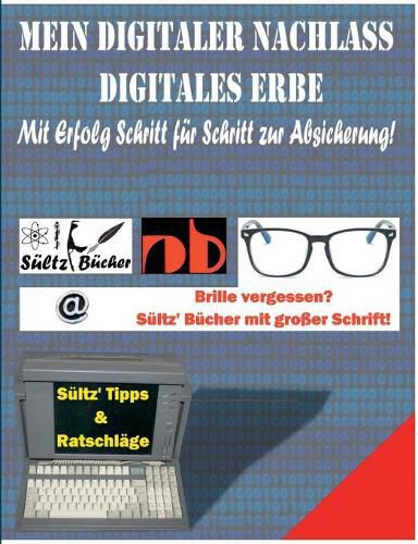 Mein Digitaler Nachlass - Digitales Erbe - Mit Erfolg Schritt fur Schritt zur Absicherung!