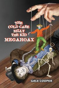 Cover image for The Cold Case Billy the Kid Megahoax: The Plot to Steal Billy the Kid's Identity and to Defame Sheriff Pat Garrett as a Murderer