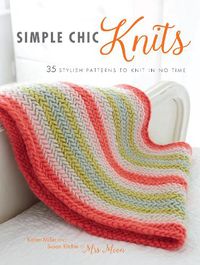 Cover image for Simple Chic Knits: 35 Stylish Patterns to Knit in No Time