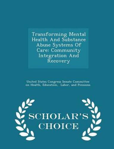 Cover image for Transforming Mental Health and Substance Abuse Systems of Care: Community Integration and Recovery - Scholar's Choice Edition