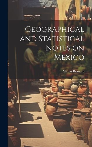 Cover image for Geographical and Statistical Notes on Mexico