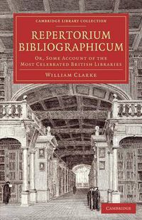 Cover image for Repertorium bibliographicum: Or, Some Account of the Most Celebrated British Libraries