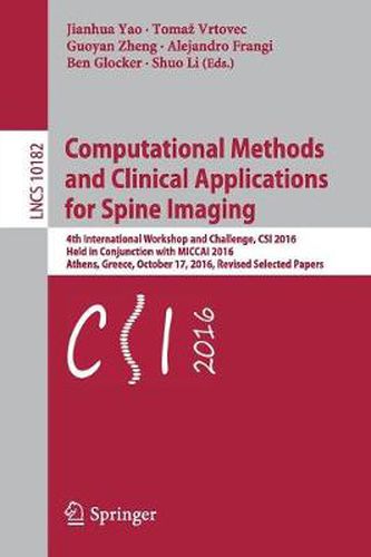 Cover image for Computational Methods and Clinical Applications for Spine Imaging: 4th International Workshop and Challenge, CSI 2016, Held in Conjunction with MICCAI 2016, Athens, Greece, October 17, 2016, Revised Selected Papers