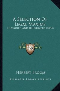 Cover image for A Selection of Legal Maxims: Classified and Illustrated (1854)