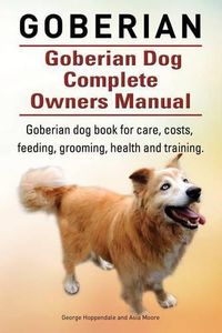 Cover image for Goberian. Goberian Dog Complete Owners Manual. Goberian dog book for care, costs, feeding, grooming, health and training.