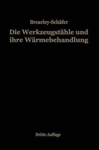 Cover image for Die Werkzeugstahle Und Ihre Warmebehandlung: Berechtigte Deutsche Bearbeitung Der Schrift  The Heat Treatment of Tool Steel  Von Harry Brearley, Sheffield