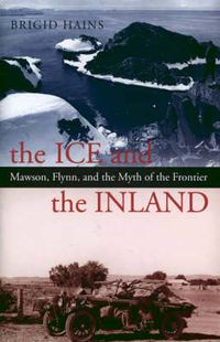 Cover image for The Ice And The Inland: Mawson, Flynn, and the Myth of the Frontier