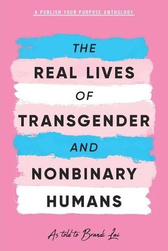 Cover image for The Real Lives of Transgender and Nonbinary Humans: A Publish Your Purpose Anthology