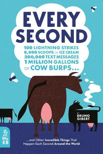 Cover image for Every Second: 100 Lightning Strikes, 8,000 Scoops of Ice Cream, 200,000 Text Messages, 1 Million Gallons of Cow Burps ... and Other Incredible Things That Happen Each Second Around the World