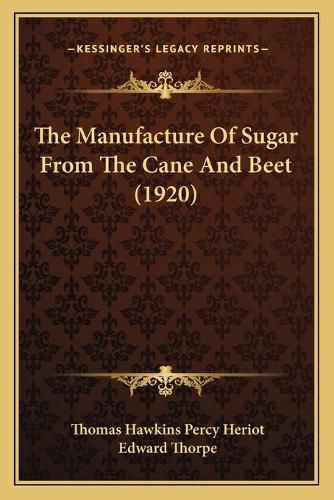 Cover image for The Manufacture of Sugar from the Cane and Beet (1920) the Manufacture of Sugar from the Cane and Beet (1920)