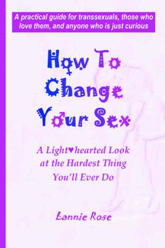 Cover image for How To Change Your Sex: A Lighthearted Look at the Hardest Thing You'll Ever Do