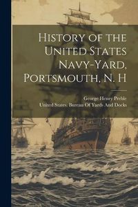 Cover image for History of the United States Navy-Yard, Portsmouth, N. H