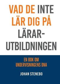 Cover image for Vad de inte lar dig pa Lararutbildningen: En bok om Undervisningens DNA