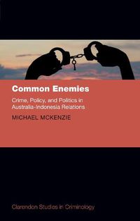 Cover image for Common Enemies: Crime, Policy, and Politics in Australia-Indonesia Relations