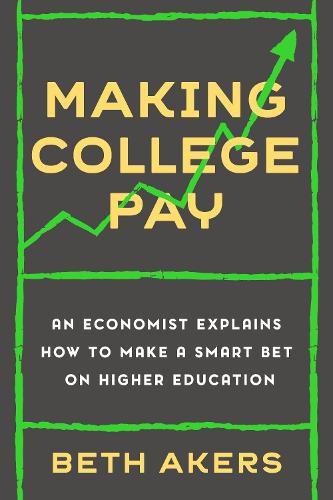 Cover image for Making College Pay: An Economist Explains How to Make a Smart Bet on Higher Education