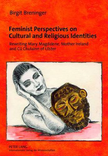 Cover image for Feminist Perspectives on Cultural and Religious Identities: Rewriting Mary Magdalene, Mother Ireland and Cu Chulainn of Ulster