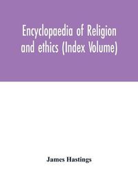 Cover image for Encyclopaedia of religion and ethics (Index Volume)