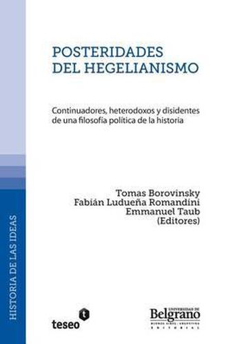 Cover image for Posteridades del hegelianismo: Continuadores, heterodoxos y disidentes de una filosofia politica de la historia