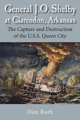 Cover image for General J. O. Shelby at Clarendon, Arkansas: The Capture and Destruction of the U.S.S. Queen City