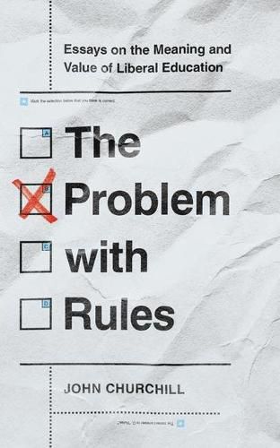 Cover image for The Problem with Rules: Essays on the Meaning and Value of Liberal Education