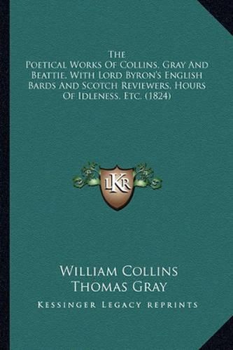 The Poetical Works of Collins, Gray and Beattie, with Lord Byron's English Bards and Scotch Reviewers, Hours of Idleness, Etc. (1824)