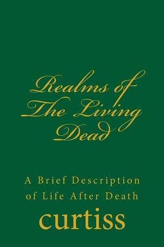 Realms of the Living Dead: A Brief Description of Life After Death