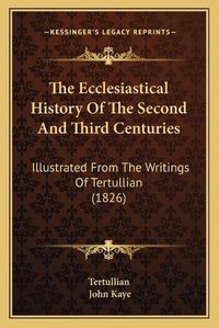 Cover image for The Ecclesiastical History of the Second and Third Centuries: Illustrated from the Writings of Tertullian (1826)